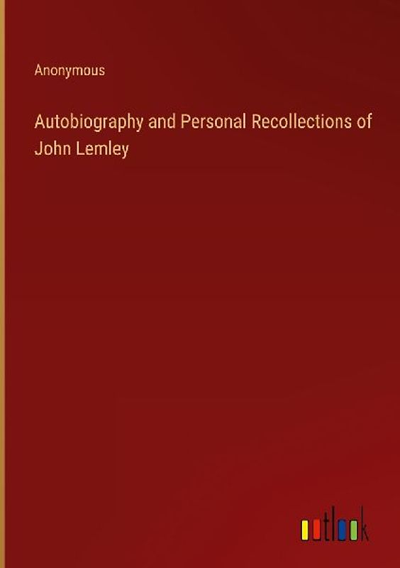 Autobiography and Personal Recollections of John Lemley