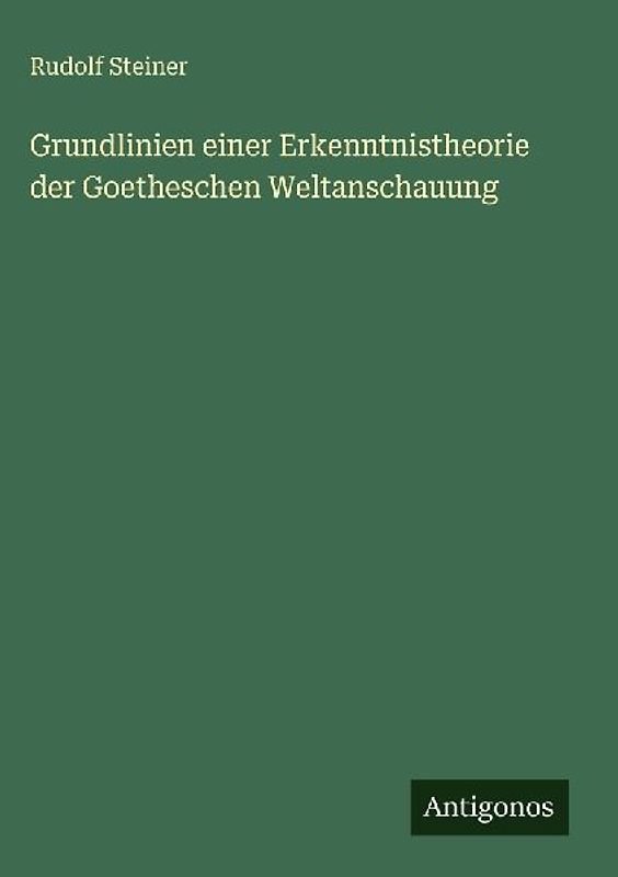 Grundlinien einer Erkenntnistheorie der Goetheschen Weltanschauung