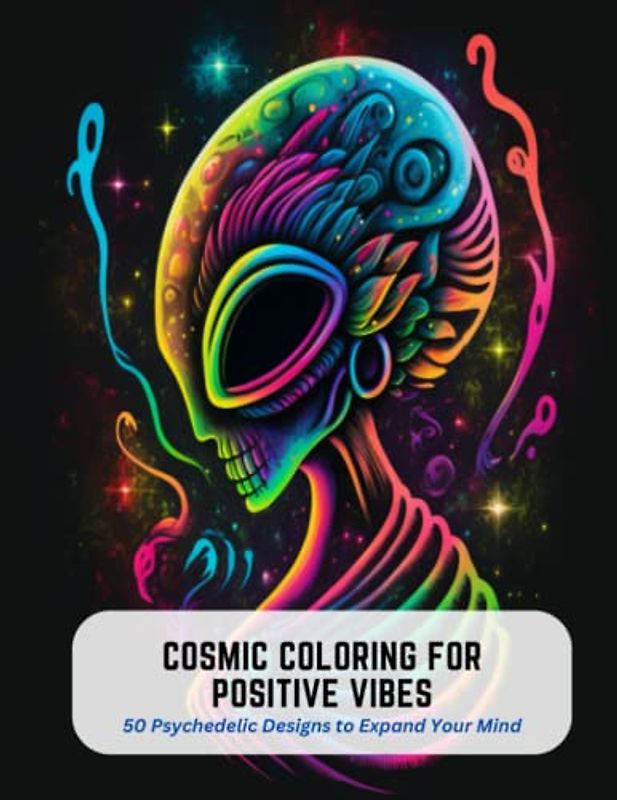 Cosmic Coloring for Positive Vibes: 50 Psychedelic Designs to Expand Your Mind