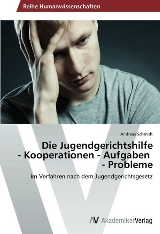 Die Jugendgerichtshilfe  - Kooperationen - Aufgaben   - Probleme: im Verfahren nach dem Jugendgerichtsgesetz - Schmidt, Andreas