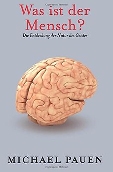 Was ist der Mensch?: Die Entdeckung der Natur des Geistes - Pauen, Michael