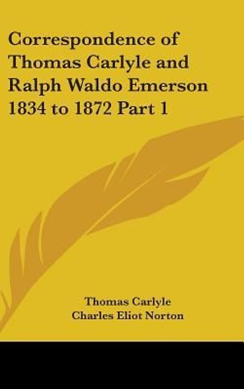 Correspondence of Thomas Carlyle and Ralph Waldo Emerson 1834 to 1872 Part 1