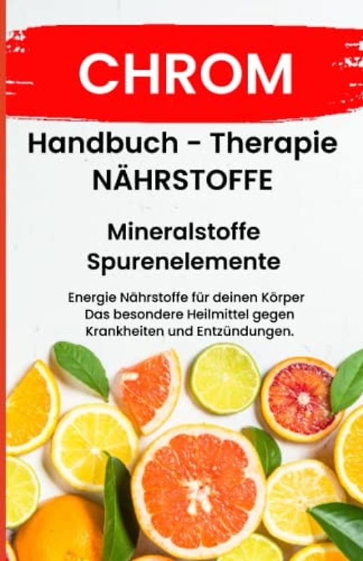 CHROM- NÄHRSTOFFE BOOST Handbuch - Mineralstoffe und Spurenelemente: Fühle dich Gesund & Sexy - Erfolgreich Gesund und Stark - Bonus Mineralstoffpass 2023