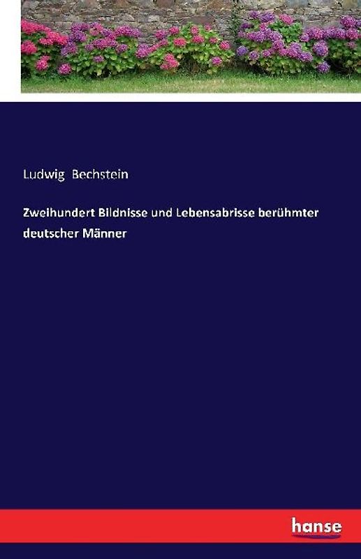 Zweihundert Bildnisse und Lebensabrisse berühmter deutscher Männer