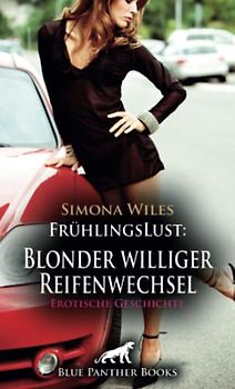 FrühlingsLust: Blonder williger Reifenwechsel | Erotische Geschichte + 1 weitere Geschichte: Er ist hin und weg ... (Love, Passion & Sex)
