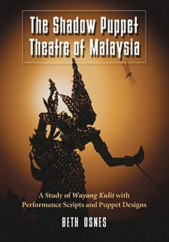 The Shadow Puppet Theatre of Malaysia: A Study of Wayang Kulit with Performance Scripts and Puppet Designs