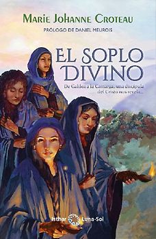 El soplo divino : de Galilea a la Camarga, una discípula del Cristo nos revela--