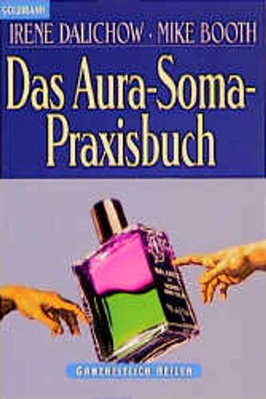 Das Aura-Soma-Praxisbuch. Anleitung für eine ungewöhnliche Farb-, Aroma- und Edelstein-Therapie