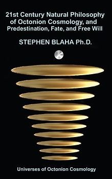 21st Century Natural Philosophy of Octonion Cosmology, and Predestination, Fate, and Free Will