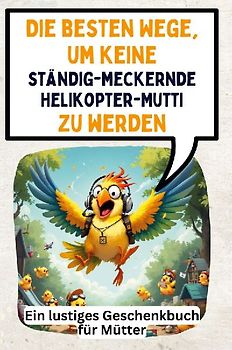 Die besten Wege, um keine ständig-meckernde Helikopter-Mutti zu werden