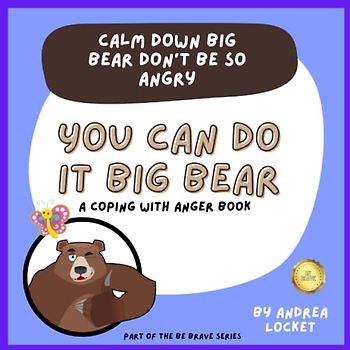 Calm Down Big Bear Don't Be So Angry: A Coping With Anger Book (Be Brave Series)