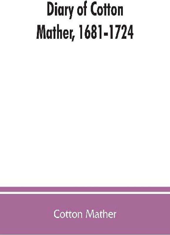 Diary of Cotton Mather, 1681-1724