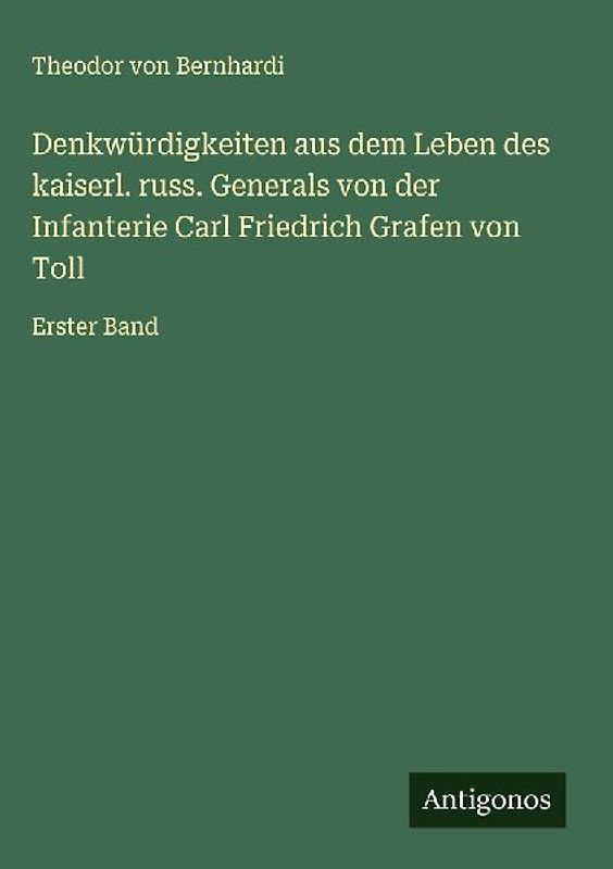 Denkwürdigkeiten aus dem Leben des kaiserl. russ. Generals von der Infanterie Carl Friedrich Grafen von Toll