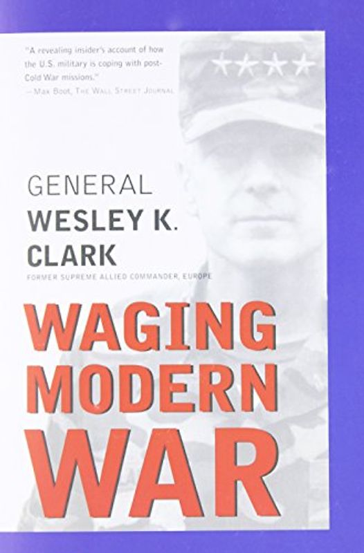 Waging Modern War: Bosnia, Kosovo, and the Future of Conflict - Wesley K. Clark