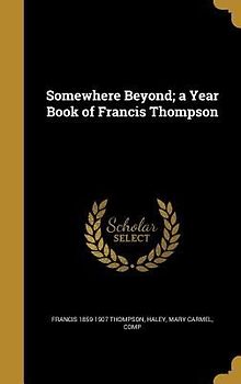Somewhere Beyond; a Year Book of Francis Thompson