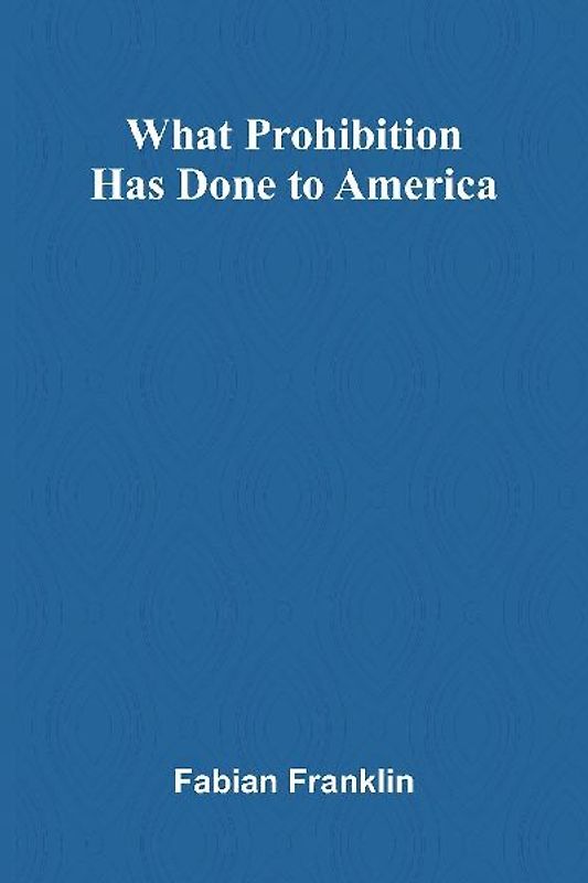 What Prohibition Has Done To America
