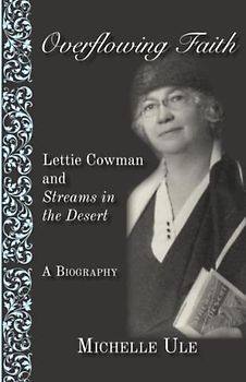 Overflowing Faith: Lettie Cowman and Streams in the Desert: A Biography