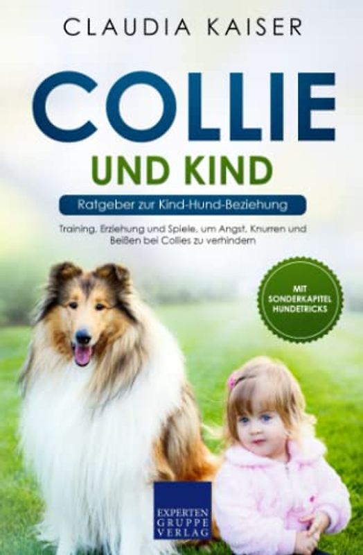 Collie und Kind - Ratgeber zur Kind-Hund-Beziehung: Training, Erziehung und Spiele, um Angst, Knurren und Beißen bei Collies zu verhindern