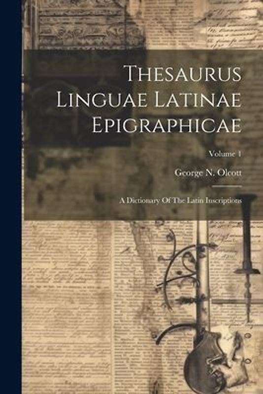 Thesaurus Linguae Latinae Epigraphicae: A Dictionary Of The Latin Inscriptions; Volume 1
