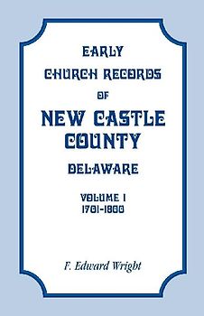 Early Church Records of New Castle County, Delaware, Volume 1, 1701-1800