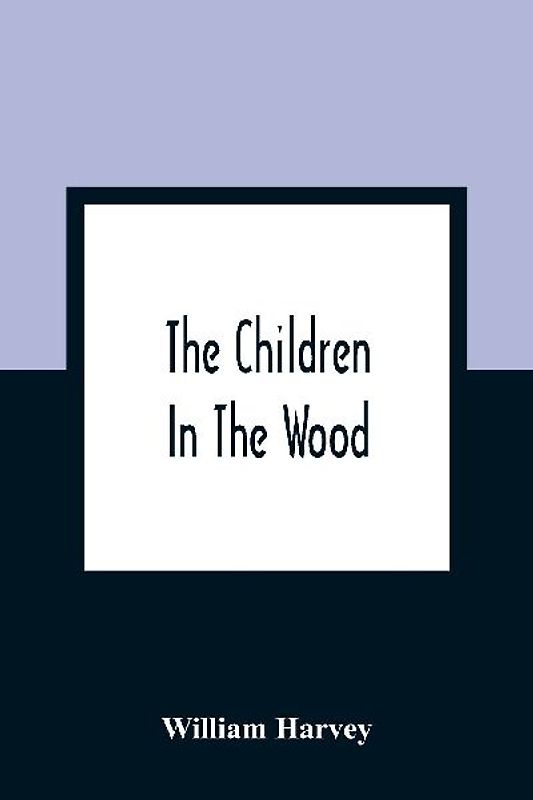 The Children In The Wood; With Engravings By Thompson, Nesbit, S. Williams, Jackson, And Branston And Wright