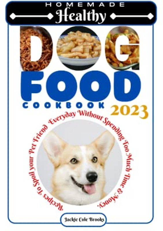 Homemade Healthy Dog Food Cookbook: Recipes To Spoil Your Pet Friend Everyday Without Spending Too Much Time And Money (Amazing Pets And Hobbies)