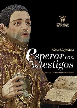Esperar con los testigos: Reliquias y relicarios de la Capilla Real de Granada