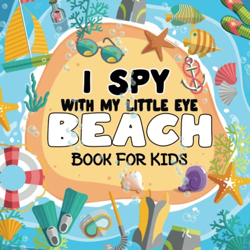 I Spy With My Little Eye Beach Book For Kids: Activity Guessing Game Fun Educational Book for Toddlers And Preschoolers. 50 Picture Puzzle, Coloring And More.