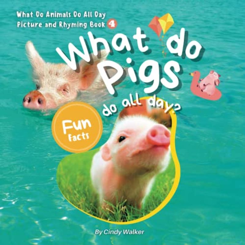 What Do Animals Do All Day Picture And Rhyming Book 4：What Do Pigs Do All Day?: The Engaging Rhymes Create a Fun Read Aloud Experience for Kids (Learn About Animals With Simple Rhymes, Band 4)