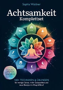 Achtsamkeit Komplettset: 100+ Techniken & Übungen für weniger Stress, mehr Gelassenheit und neue Energie im Alltag & Beruf