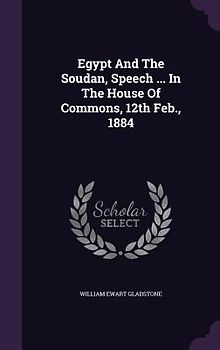 Egypt And The Soudan, Speech ... In The House Of Commons, 12th Feb., 1884