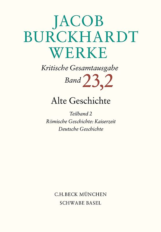 Jacob Burckhardt Werke Bd. 23,2: Alte Geschichte Teilband 2: Römische Geschichte: Kaiserzeit. Deutsche Geschichte