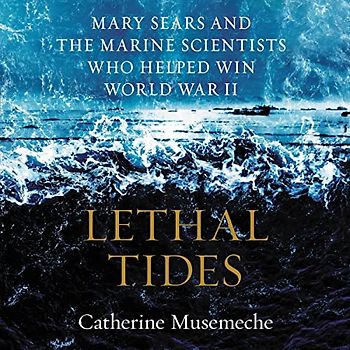 Lethal Tides: Mary Sears and the Marine Scientists Who Helped Win World War II