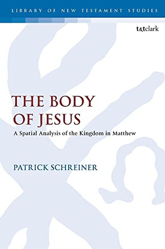 The Body of Jesus: A Spatial Analysis of the Kingdom in Matthew (The Library of New Testament Studies)