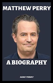 MATTHEW PERRY: Biography Of The Hollywood Star (Famous Biographies)