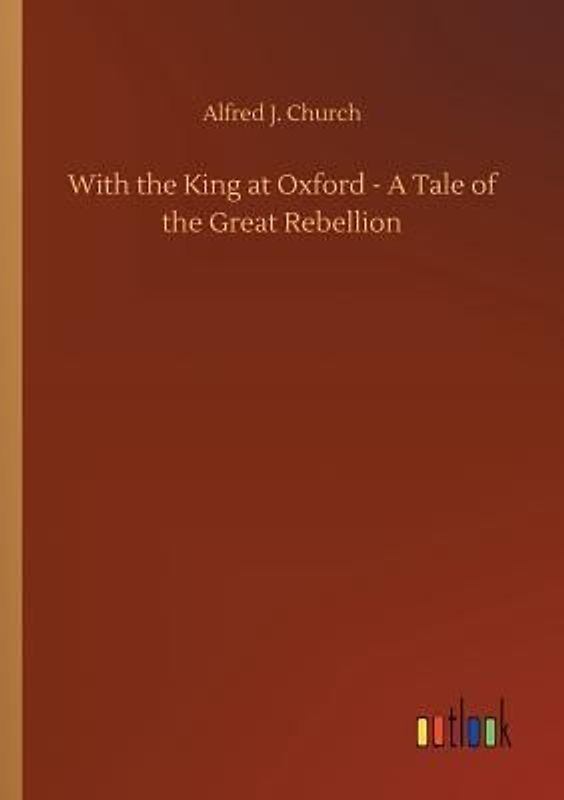 With the King at Oxford - A Tale of the Great Rebellion