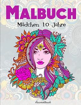 Malbuch Mädchen 10 Jahre - Ausmalbuch: Dieses wunderschöne Ausmalbuch dient als perfektes Geburtstagsgeschenk für Mädchen und Erwachsene | Geeignet Für Alle Stiftarten
