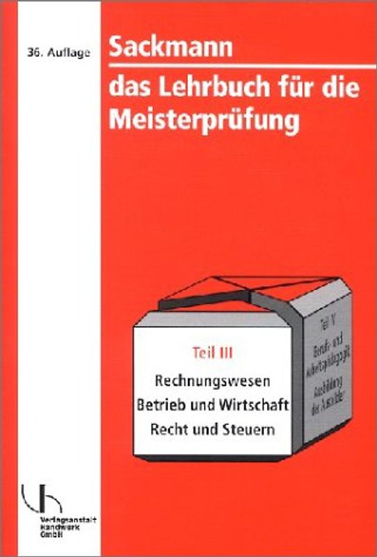 Sackmann - das Lehrbuch für die Meisterprüfung / Rechnungswesen - Betrieb und Wirtschaft - Recht und Steuern. Teil III und IV. Ausbildung der Ausbilder