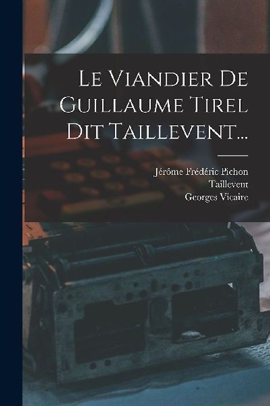 Le Viandier De Guillaume Tirel Dit Taillevent...