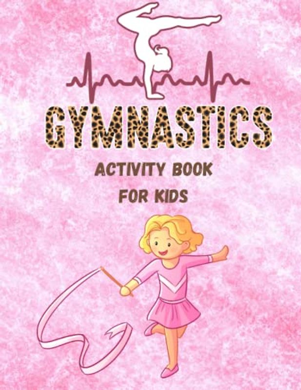 Gymnastics Activity Book for Kids: Coloring, Dot-do-Dot, Patterns, Crossword, Word Scramble, Math Mazes & More