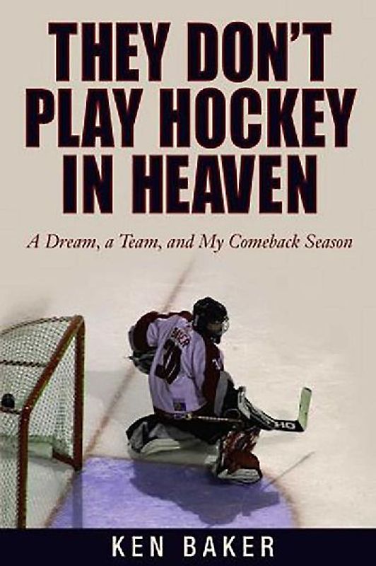They Don't Play Hockey in Heaven: A Dream, a Team, and My Comeback Season - Baker, Ken