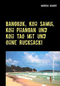 Bangkok, Koh Samui, Koh Phangan und Koh Tao mit und ohne Rucksack!. An den Inseln Südostasiens ...