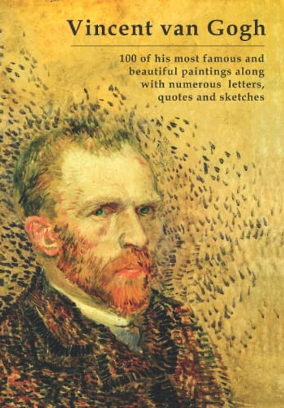 Vincent van Gogh: 100 of his most famous and beautiful paintings along with his letters, quotes and sketches