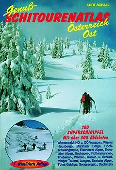 Genuss-Schitourenatlas Österreich Ost. 180 Super-Schigipfel mit über 250 Abfahrten in Niederösterreich, Oberösterreich, Steiermark und Salzburg