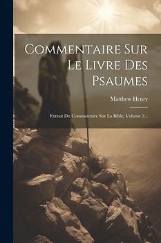 Commentaire Sur Le Livre Des Psaumes: Extrait Du Commentaire Sur La Bible, Volume 2...