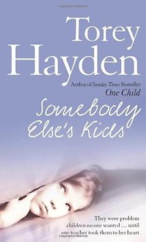 Somebody Else's Kids: They Were Problem Children No One Wanted! Until One Teacher Took Them to Her Heart - Torey Hayden