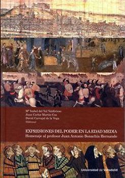 Expresiones del poder en la edad media : homenaje al profesor Juan Antonio Bonachía Hernando