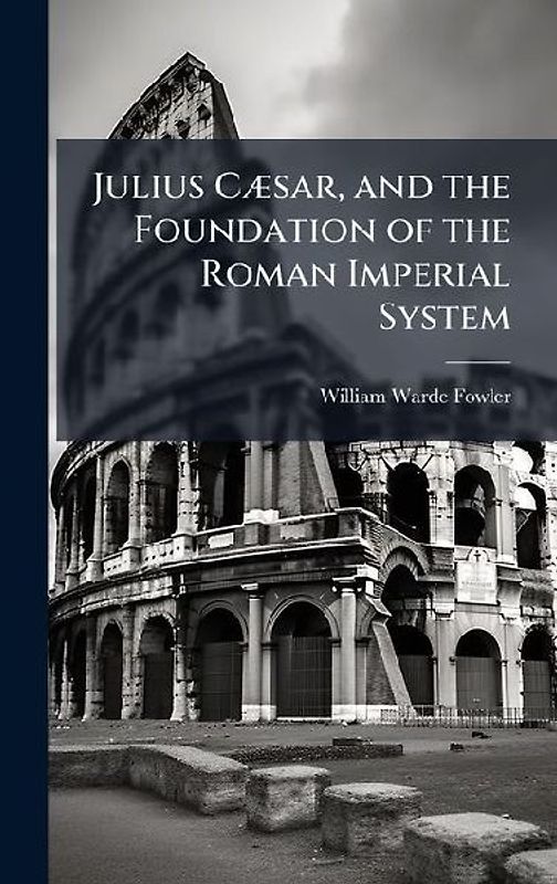 Julius CÃ]sar, and the Foundation of the Roman Imperial System