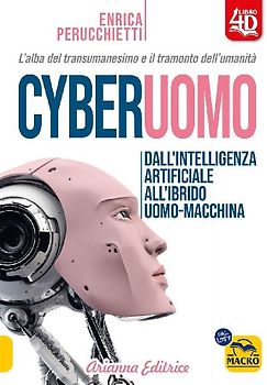 Cyberuomo. Dall'intelligenza artificiale all'ibrido uomo-macchina. L'alba del transumanesimo e il tramonto dell'umanità