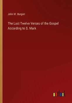 The Last Twelve Verses of the Gospel According to S. Mark